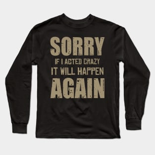 Sorry If I Acted Crazy It Will Happen Again Long Sleeve T-Shirt